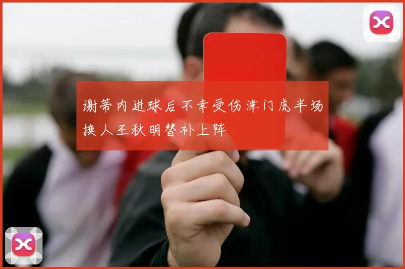 谢蒂内进球后不幸受伤津门虎半场换人王秋明替补上阵