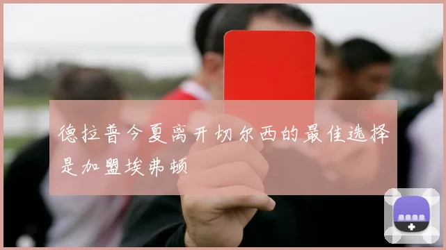 德拉普今夏离开切尔西的最佳选择是加盟埃弗顿